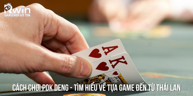 Hướng dẫn chi tiết c&aacute;ch chơi game b&agrave;i nổi tiếng Th&aacute;i Lan