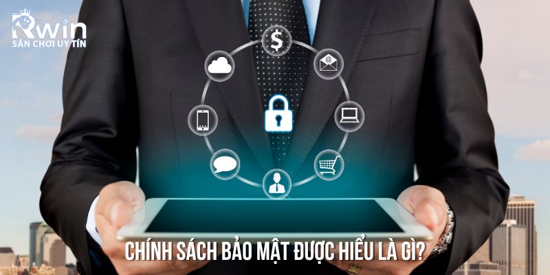 Ch&iacute;nh s&aacute;ch bảo mật đ&oacute;ng vai tr&ograve; quan trọng v&agrave; RWIN hiểu r&otilde; được điều n&agrave;y