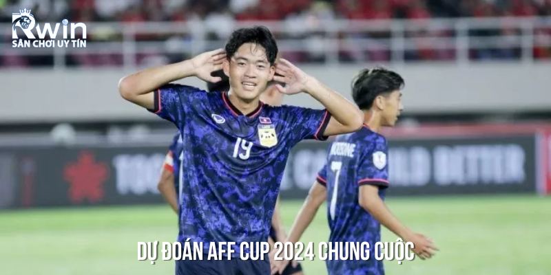 Dự đo&aacute;n AFF Cup 2024 với tỷ số chung cuộc