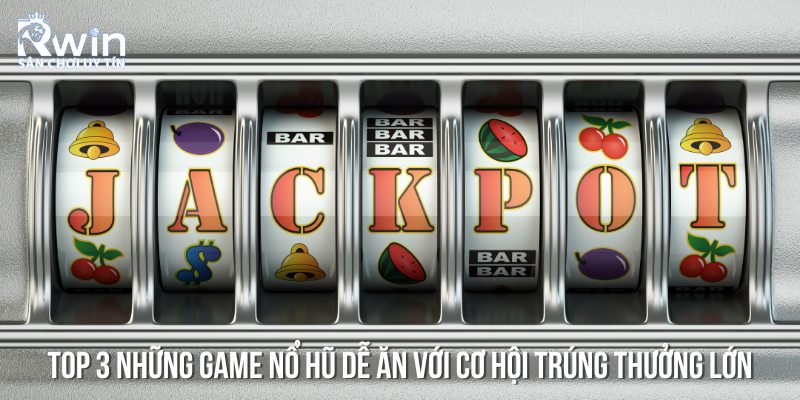 Giới thiệu một v&agrave;i game nổ hũ dễ ăn tại nh&agrave; c&aacute;i RWIN n&ecirc;n thử