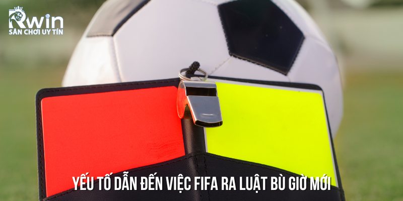 Nguy&ecirc;n nh&acirc;n dẫn đến việc FIFA ra luật b&ugrave; giờ mới