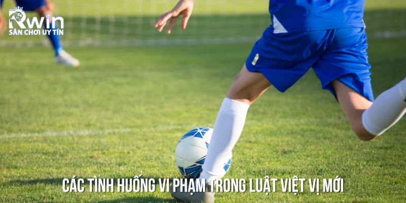 C&aacute;c t&igrave;nh huống vi phạm trong luật việt vị mới