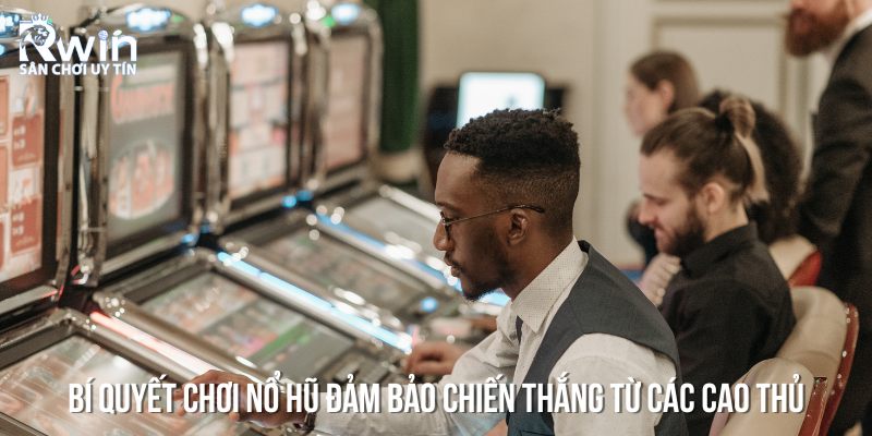 B&iacute; quyết chơi nổ hũ đảm bảo chiến thắng từ c&aacute;c cao thủ