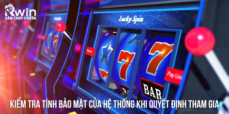 Bạn n&ecirc;n kiểm tra t&iacute;nh bảo mật của hệ thống khi quyết định tham gia