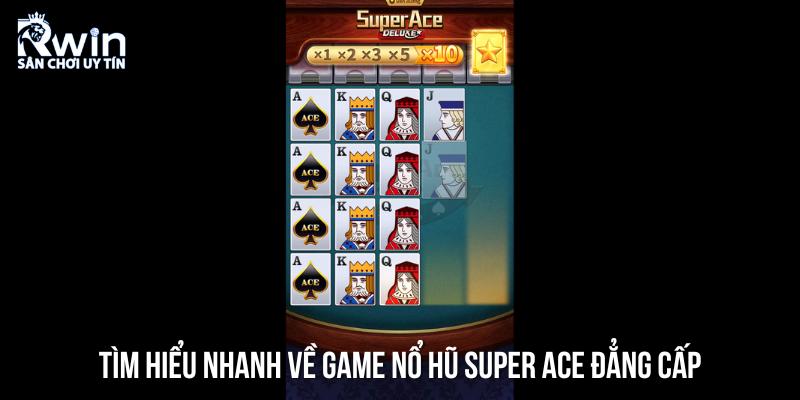 Th&ocirc;ng tin tổng quan về game Super Ace nổ hũ hot nhất hiện nay
