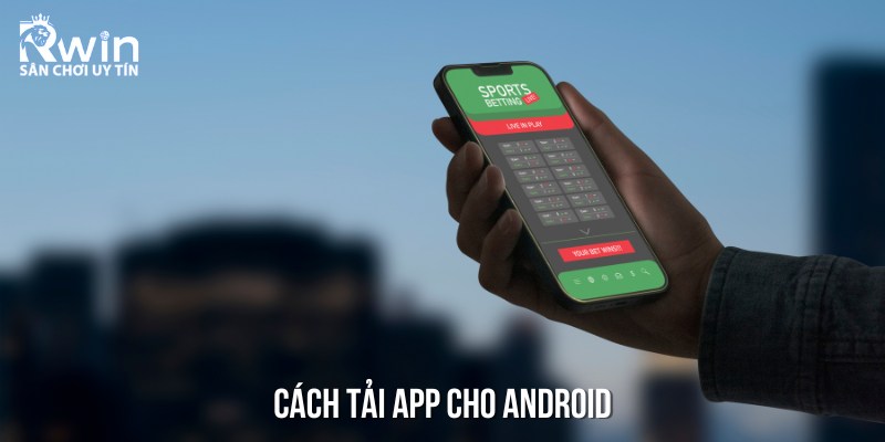 C&aacute;c bước tải ứng dụng RWIN về thiết bị chạy hệ điều h&agrave;nh Android