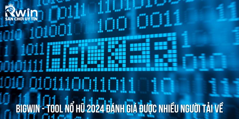BigWin &ndash; Tool nổ hũ 2024 đ&aacute;nh gi&aacute; được nhiều người tải về sử dụng nhất